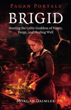 Pagan Portals - Brigid: Meeting The Celtic Goddess Of Poetry, Forge, And Hea...