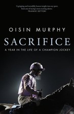 Sacrifice: A Year in the Life of a Champion Jockey by Oisin Murphy