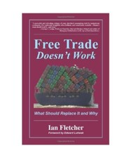 Free Trade Doesn't Work, Ian Fletcher