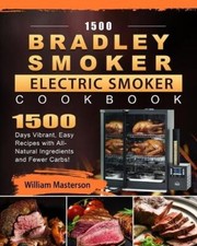 1500 Bradley Smoker Electric Smoker Cookbook by William Masterson