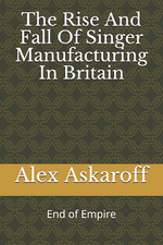 The Rise and Fall of Singer Manufacturing in Britain (Sewing Machine Pioneer Ser