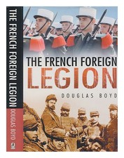 Boyd, Douglas The French Foreign Legion / Douglas Boyd 2006 First Edition Hardco