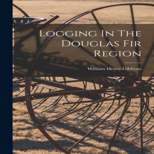 Logging the douglas fir - in,