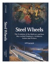 GARNETT, A. F Steel wheels: the evolution of the railways and how they excited e