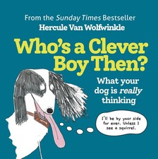 Who’s a Clever Boy  Then?: What your dog is really thinking By Hercule Van Wo...