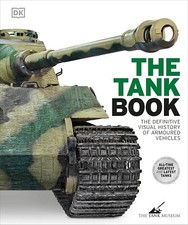 The Tank Book: The Definitive Visual History of Armoured Vehicles (DK Definitiv