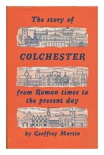 MARTIN, G. H. (GEOFFREY HAWARD), (1928- ) The story of Colchester from Roman tim