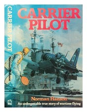 HANSON, NORMAN Carrier pilot : an unforgettable true story of wartime flying 197