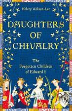 Daughters of Chivalry: The Forgotten Children of Edward I by Wilson-Lee, Kelcey