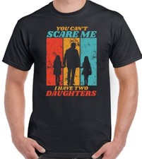 Mens You Can't Scare me I have Two Daughters Dad Birthday Funny Gift T- Shirt