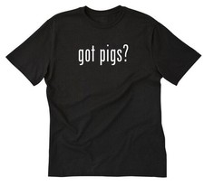 Got Pigs? T-shirt Funny Pig