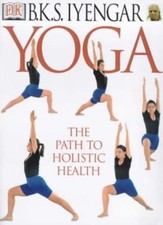 Yoga: the Path to Holistic Health By B. K. S. Iyengar, Daphne Razazan