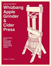 ANYONE CAN BUILD A WHIZBANG APPLE GRINDER & CIDER PRESS By Herrick C. Kimball