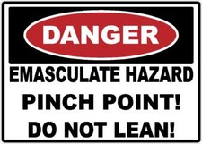 DANGER EMASCULATE HAZARD PINCH