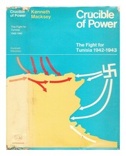 MACKSEY, KENNETH Crucible of power: the fight for Tunisia, 1942-1943 1969 First