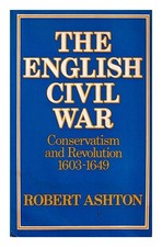 Ashton, Robert 1924-2013 The English Civil War: Conservatism Und Revolution, 16