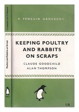 THOMPSON, ALAN (Alan PRESCOTT); GOODCHILD, CLAUDE H Keeping poultry and rabbits