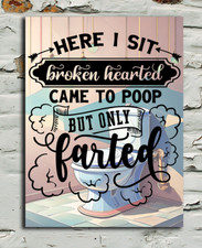 Here I Sit Broken Hearted Came To Poop Metal Sign plaque Toilet Bathroom WC