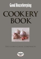 Good Housekeeping Cookery Book: The Cook's Classic Companion (Good Housekeeping