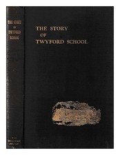 WICKHAM, C. T. The story of Twyford School from 1809 to 1909 1909 First Edition