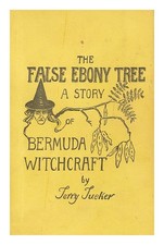 TUCKER, Terry The false ebony tree : a story of Bermuda witchcraft / by Terry Tu
