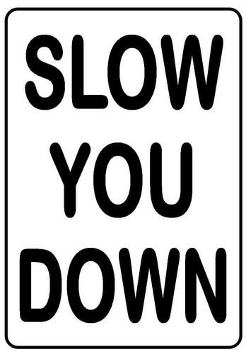 Slow you down - slow,