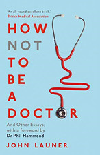 How Not to Be a Doctor: And