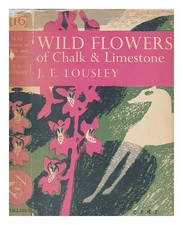 LOUSLEY, J. E. (JOB EDWARD) Wild flowers of chalk & limestone / by J.E. Lousley