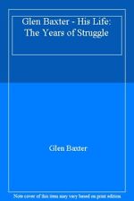Glen Baxter - His Life: The Years of Struggle By Glen Baxter. 9780006369639