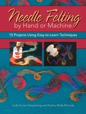 Needle Felting by Hand or Machine: 20 Projects Using Easy-To-Lea