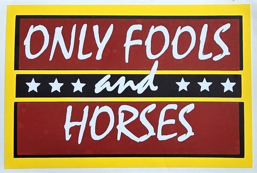 Only fools and horses - fools,