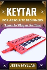 Keytar for Absolute Beginners: LEARN TO PLAY IN NO TIME: A Complete Beginner's G