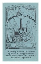 TYLER, COLIN Digging by Steam - a History of Steam Cultivation by Means of the a