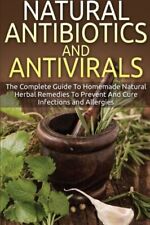 Natural Antibiotics And Antivirals: The Complete Guide To Homemade Natural Herb