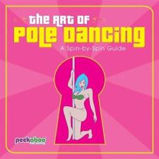 The Art of Pole Dancing: A Spin-By-Spin Guide by Peekaboo Pole Dancing Ltd.