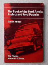 The Book of the Ford Anglia, Prefect and Popular by Staton Abbey ~ Pitman's