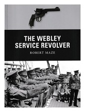 Maze, Robert [Autor] Pegler, Martin [Serie Editor] The Webley Service Revolver