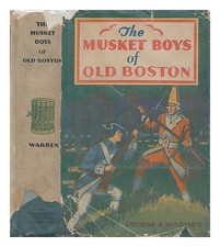 WARREN, GEORGE A. The musket boys of old Boston, or, The first blow for liberty