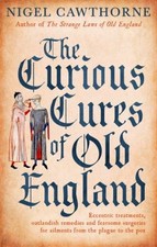 The Curious Cures of Old England : Eccentric Treatments, Outlandi