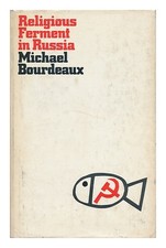 BOURDEAUX, MICHAEL Religious Ferment in Russia: Protestant Opposition to Soviet