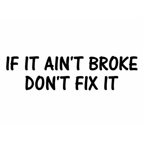 Ain broke don t fix - ain't, it