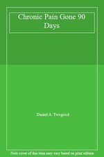 Chronic Pain Gone 90 Days-Daniel A. Twogood