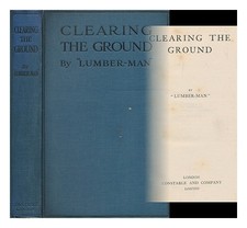 LUMBER MAN (PSEUD.) Clear The Terrain / By "Lumber-Man" 1918 First Edition Har