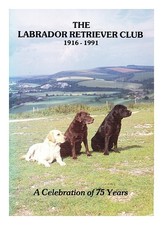 THE LABRADOR RETRIEVER CLUB The Labrador Retriever Club 1916-1991 : A Celebratio