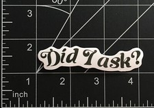Did I Ask Vinyl Sticker Funny