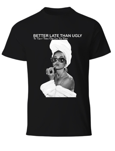 Better late than ugly shirt - than,