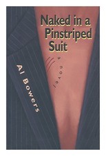 Bowers, Al Naked in a Pinstriped Suit / Al Bowers 1997 First Edition Hardcover
