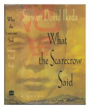 IKEDA, STEWART DAVID (1966-?) What the Scarecrow Said : a Novel 1996 First Editi