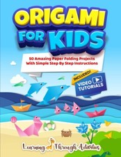Origami For Kids: 50 Amazing Paper Folding Projects With Simple Step By Step In