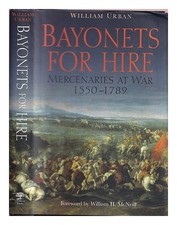 URBAN, WILLIAM L. Bayonets for hire : mercenaries at war, 1550-1789 2007 First